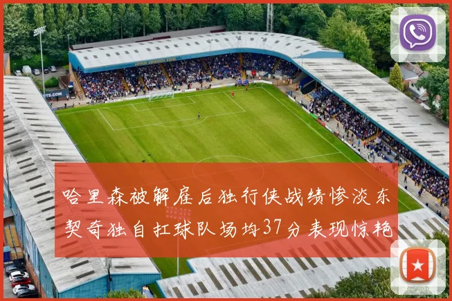 哈里森被解雇后独行侠战绩惨淡东契奇独自扛球队场均37分表现惊艳