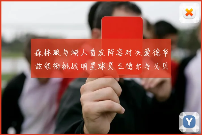 森林狼与湖人首发阵容对决爱德华兹领衔挑战明星球员兰德尔与戈贝尔