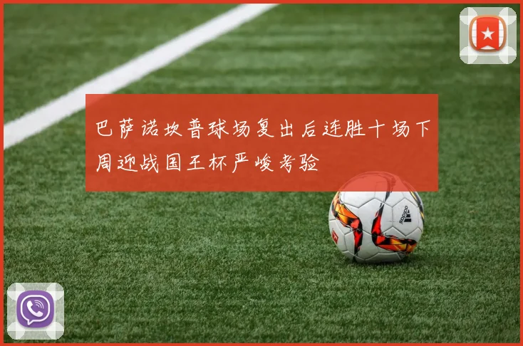 巴萨诺坎普球场复出后连胜十场下周迎战国王杯严峻考验