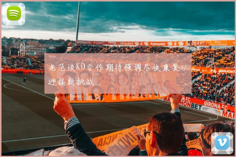 老范谈KD合作期待强调尽快康复以迎接新挑战
