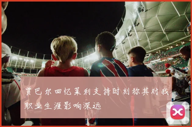 贾巴尔回忆莱利支持时刻称其对我职业生涯影响深远